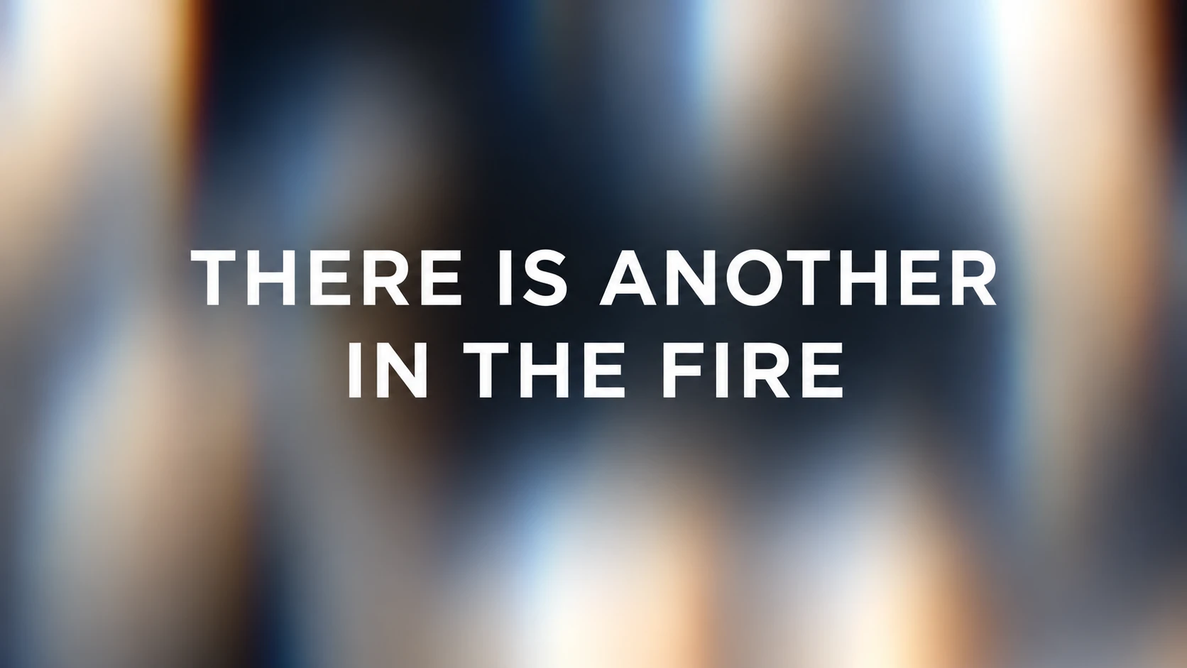Darkened soft blurred LED background displaying There is another in the fire in large white text